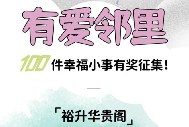 裕升華貴閣|有(yǒu)愛(ài)鄰裡(lǐ)100件(jiàn)幸福小(xiǎo)事(shì)有(yǒu)獎征集！